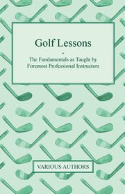 Golf Lessons - The Fundamentals as Taught by Foremost Professional Instructors, Various