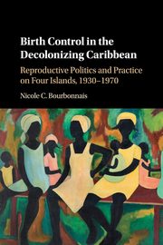 Birth Control in the Decolonizing Caribbean, Bourbonnais Nicole