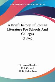 A Brief History Of Roman Literature For Schools And Colleges (1896), Bender Hermann