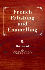 French Polishing and Enamelling, Bitmead R.