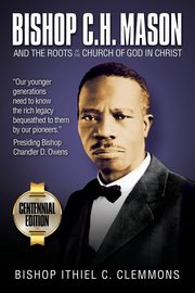 Bishop C. H. Mason and the Roots of the Church of God in Christ, Clemmons Ithiel C.