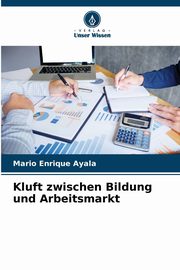 Kluft zwischen Bildung und Arbeitsmarkt, Ayala Mario Enrique