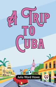 A Trip To Cuba, Ward Howe Julia