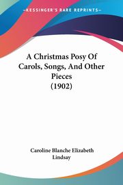 A Christmas Posy Of Carols, Songs, And Other Pieces (1902), Lindsay Caroline Blanche Elizabeth