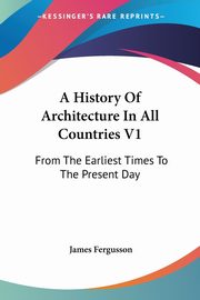 A History Of Architecture In All Countries V1, Fergusson James