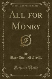 ksiazka tytu: All for Money (Classic Reprint) autor: Chellis Mary Dwinell