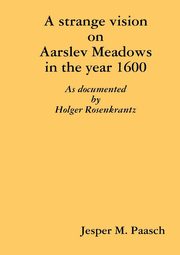 ksiazka tytu: A strange vision on Aarslev Meadows in the year 1600 - As documented by Holger Rosenkrantz autor: Paasch Jesper M.