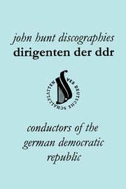 Dirigenten Der Ddr. Conductors of the German Democratic Republic. 5 Discographies. Otmar Suitner, Herbert Kegel, Heinz Rogner (Rogner), Heinz Bongartz, Hunt John