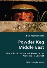 Powder Keg Middle East- The Role of the United States in the Arab-Israeli Conflict, Kreimendahl Ilka