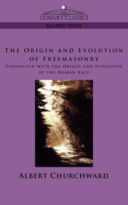 The Origin and Evolution of Freemasonry Connected with the Origin and Evolution of the Human Race, Churchward Albert