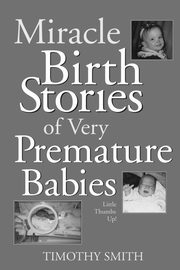 Miracle Birth Stories of Very Premature Babies, Smith Timothy