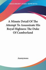 A Minute Detail Of The Attempt To Assassinate His Royal Highness The Duke Of Cumberland, Anonymous