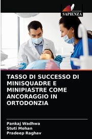 TASSO DI SUCCESSO DI MINISQUADRE E MINIPIASTRE COME ANCORAGGIO IN ORTODONZIA, Wadhwa Pankaj