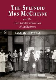 The Splendid Mrs. McCheyne and the East London Federation of Suffragettes, McChrystal Jane