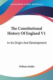 The Constitutional History Of England V1, Stubbs William