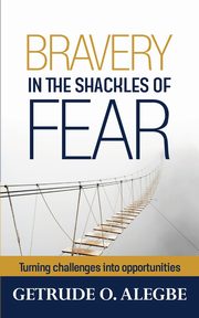 Bravery In The Shackles Of Fear, Alegbe Getrude O.