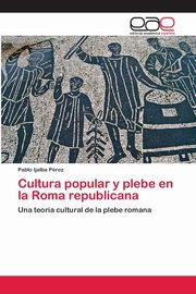 Cultura popular y plebe en la Roma republicana, Ijalba Prez Pablo