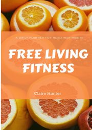 Free Living Fitness - Daily Planner for Healthy Habits, Hunter Claire