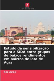 Estudo da sensibiliza?o para a SIDA entre grupos de baixos rendimentos em bairros de lata de Agra, Shree Raj