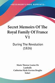 Secret Memoirs Of The Royal Family Of France V1, Lamballe Marie Therese Louise De
