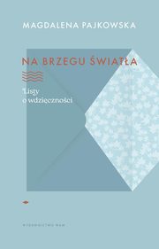 Na brzegu wiata Listy o wdzicznoci, Pajkowska Magdalena