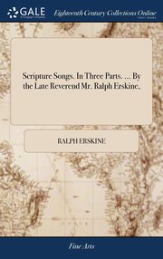 ksiazka tytu: Scripture Songs. In Three Parts. ... By the Late Reverend Mr. Ralph Erskine, autor: Erskine Ralph