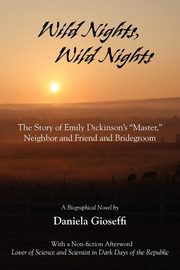 Wild Nights! Wild Nights! the Story of Emily Dickinson's Master, Neighbor and Friend and Bridegroom, Gioseffi Daniela