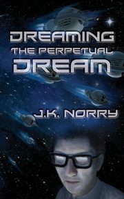 Dreaming the Perpetual Dream, Norry J.K.