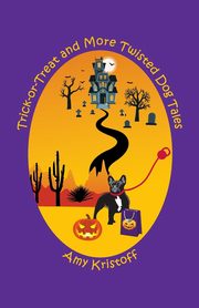 Trick-or-Treat and More Twisted Dog Tales, Kristoff Amy