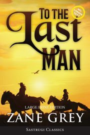 To the Last Man (Annotated, Large Print), Grey Zane