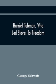Harriet Tubman, Who Led Slaves To Freedom, Schwab George