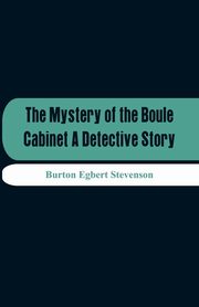 The Mystery Of The Boule Cabinet A Detective Story, Stevenson Burton Egbert
