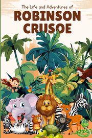 The Life and Adventures of Robinson Crusoe (Annoted), Defoe Daniel