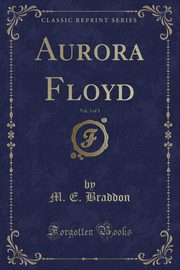 ksiazka tytu: Aurora Floyd, Vol. 3 of 3 (Classic Reprint) autor: Braddon M. E.