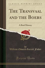 ksiazka tytu: The Transvaal and the Boers autor: Fisher William Edward Garrett