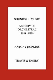 Sounds of Music. A Study of Orchestral Texture. Sounds of the Orchestra, Hopkins Antony