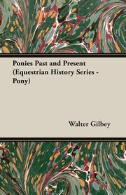 Ponies Past and Present (Equestrian History Series - Pony), Gilbey Walter