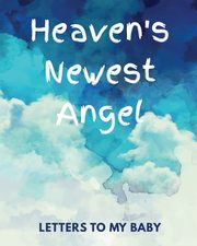 Heaven's Newest Angel Letters To My Baby, Larson Patricia