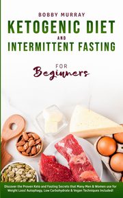 Ketogenic Diet and Intermittent Fasting for Beginners, Murray Bobby