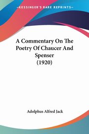 A Commentary On The Poetry Of Chaucer And Spenser (1920), Jack Adolphus Alfred