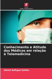 Conhecimento e Atitude dos Mdicos em rela?o ? Telemedicina, Eshita Ishrat Rafique