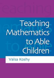 Teaching Mathematics to Able Children, Koshy Valsa