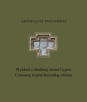 Wykad o sodkiej ziemi Cypru ?Cronaca?, to jest Kronik, zwany, Machieras Leoncjusz