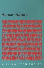 Human Nature - An Essay, Phelps William Lyon