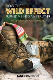 How the WILD EFFECT Turned Me into a Hiker at 69, Congdon Jane  E.