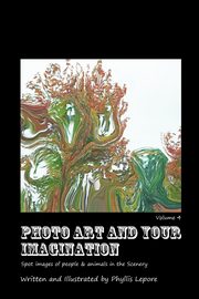 ksiazka tytu: Photo Art and Your Imagination volume 4 autor: Lepore Phyllis