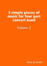 5 simple pieces of music for four part concert band Volume 2, de Groot Joost