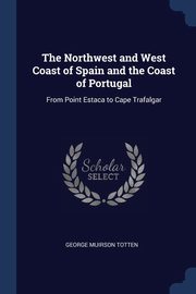 The Northwest and West Coast of Spain and the Coast of Portugal, Totten George Muirson