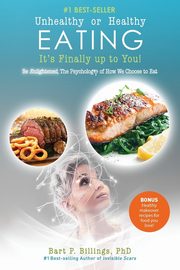 Unhealthy or Healthy EATING It's Finally Up To You!, Billings PhD Bart P