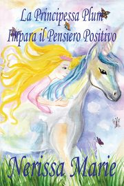 La Principessa Plum Impara il Pensiero Positivo (libri per bambini, fiabe per bambini, storie per bambini, favole per bambini, libri bambini, libri illustrati, libri scolastici, libri per bambini), Marie Nerissa